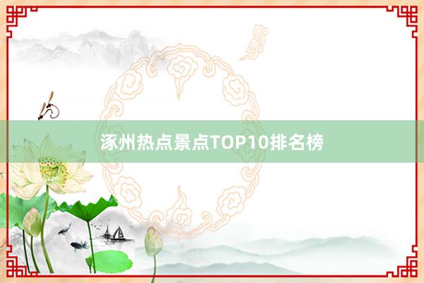 涿州热点景点TOP10排名榜